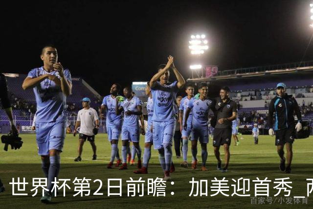 世界杯第2日前瞻：加美迎首秀 两场开幕式+两场焦点战